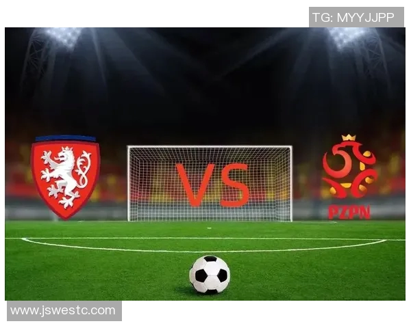 波兰与捷克足球对决首发阵容分析及战术解读